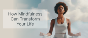 Mindfulness can transform your life