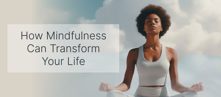 How Mindfulness Can Transform Your Life